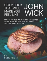 Cookbook That Will Make You Feel Like John Wick: Irresistible and Simple Recipes That Will Bring You Closer to the Real Action B095GLNRHY Book Cover
