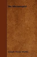 The microscopist: a manual of microscopy and compendium of the microscopic sciences .. 1443758019 Book Cover