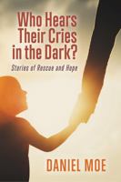 Who Hears Their Cries in the Dark?: An Account of Rescue and Hope 1626601631 Book Cover