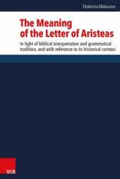 The Meaning of the Letter of Aristeas: In Light of Biblical Interpretation and Grammatical Tradition, and with Reference to Its Historical Context 3525540434 Book Cover