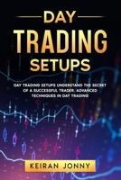 DAY TRADING SETUPS: DAY TRADING SETUPS Understand the secret of a successful trader . Advanced techniques in day trading B087S8ZXBD Book Cover