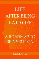 Life After Being Laid Off: A Roadmap to Reinvention B0CNHCMVZJ Book Cover