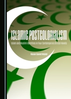 Islamic Postcolonialism: Islam and Muslim Identities in Four Contemporary British Novels 1443876305 Book Cover