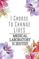 Medical Laboratory Scientist: I Choose To Change Lives: 6x9 Ruled Notebook, Journal, Daily Diary, Organizer, Planner 1077603851 Book Cover