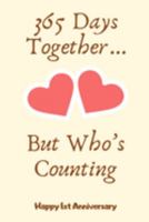 365 Days Together But Who's Counting: 1st Anniversary Gifts for Her,1st Wedding Anniversary Her Someone Special Keepsake - Diary for Birthday, Christmas, Wedding Gifts 1691594288 Book Cover