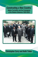 Constructing a New Country:: Nation Formation and the Emergence of the Modern Bahamas 1920-2020 B0G4WVLC3P Book Cover