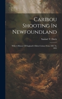 Caribou Shooting In Newfoundland: With A History Of England's Oldest Colony From 1001 To 1895 1021584800 Book Cover