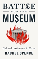 Battle for the Museum: Cultural Institutions in Crisis 1787387755 Book Cover