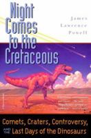 Night Comes to the Cretaceous: Comets, Craters, Controversy, and the Last Days of the Dinosaurs 0156007037 Book Cover