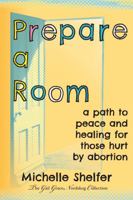 Prepare a Room : A Path to Peace and Healing for Those Hurt by Abortion 1946497959 Book Cover