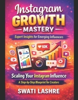 Instagram Growth Mastery: Expert Insights for Emerging Influencers: Scaling Your Instagram Influence: A Step-by-Step Blueprint for Creators” B0FV3D6PQ9 Book Cover