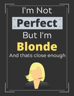 I'm Not Perfect But I'm Blonde and Thats Close Enough: Funny Blonde Hair Colour Notebook/ Diary/ Journal/ Notepad For Blondes, Girls, Women, Teens, Divas And Kids 100 Black Lined Pages 8.5 x 11 A4 1671127692 Book Cover