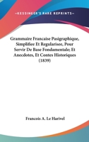 Grammaire Francaise Pasigraphique, Simplifiee Et Regularisee, Pour Servir De Base Fondamentale; Et Anecdotes, Et Contes Historiques (1839) 1168419018 Book Cover