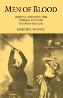 Men of Blood: Violence, Manliness, and Criminal Justice in Victorian England 0521684161 Book Cover