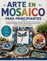 ARTE EN MOSAICO PARA PRINCIPIANTES: Una guía completa paso a paso para 2026 sobre cómo crear hermosos posavasos, salvamanteles, marcos, adornos de ... y objetos encontrados. (Spanish Edition) B0H5KJKYCR Book Cover