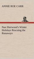 Nan Sherwood's Winter Holidays; or, Rescuing the Runaways 1516945824 Book Cover