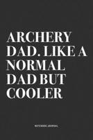 Archery Dad. Like A Normal Dad But Cooler: A 6x9 Inch Notebook Diary Journal With A Bold Text Font Slogan On A Matte Cover and 120 Blank Lined Pages Makes A Great Alternative To A Card 1704497760 Book Cover