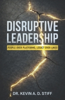 Disruptive Leadership: People Over Platforms, Legacy Over Likes B0H79CX936 Book Cover