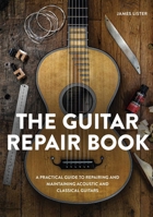 The Guitar Repair Book: A Practical Guide to Repairing and Maintaining Acoustic and Classical Guitars 0719844185 Book Cover