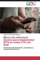 Marco de referencia técnico para implementar IPTV en redes LTE con QoS 3659032905 Book Cover