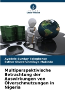 Multiperspektivische Betrachtung der Auswirkungen von Ölverschmutzungen in Nigeria (German Edition) 6204798286 Book Cover