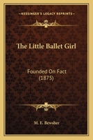 The Little Ballet Girl: Founded On Fact 1104313901 Book Cover
