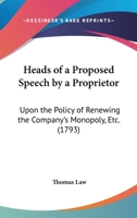 Heads Of A Proposed Speech By A Proprietor: Upon The Policy Of Renewing The Company's Monopoly, Etc. 0548835705 Book Cover