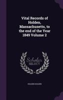 Vital Records of Holden, Massachusetts, to the End of the Year 1849 Volume 2 1175849731 Book Cover