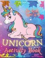 Unicorn Activity Book For Kids Ages 4-8: A Fun Unicorn Workbook Coloring Pages Activity Pages Mazes Dot to Dot How to Draw Unicorns 0231778090 Book Cover