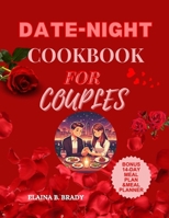 DATE-NIGHT COOKBOOK FOR COUPLES: Romantic Recipes and Meals for Couples Perfect Date Nights B0CWKY8XKQ Book Cover