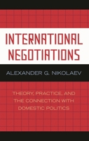 International Negotiations: Theory, Practice and the Connection with Domestic Politics 0739117599 Book Cover