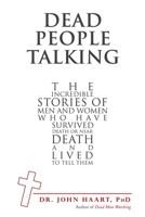 Dead People Talking: The Incredible Stories of Men and Women Who Have Survived Death or Near Death and Lived to Tell Them 1973685167 Book Cover