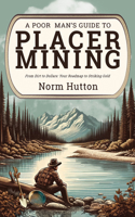 A Poor Man's Guide to Placer Mining: From Dirt to Dollars: Your Roadmap to Striking Gold 0888398018 Book Cover