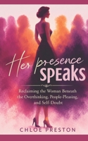Her Presence Speaks Inspired by Chloe Prescott: Reclaiming the Woman Beneath the Overthinking, People-Pleasing, and Self-Doubt 1105317692 Book Cover