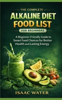 The Complete Alkaline Diet Food List for Beginners: A Beginner-Friendly Guide to Smart Food Choices for Better Health and Lasting Energy (Alkaline Diet Series) B0GPMR693Q Book Cover