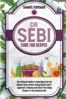 Dr Sebi Cure for Herpes: The Ultimate Guide to Naturally Cure the Herpes Virus Forever Using Doctor Sebi's Approach. Cleanse And Detox Your Body Thanks To The Alkaline Diet 1801821828 Book Cover