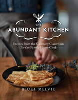 The Abundant Kitchen: Recipes from the Culinary Classroom for the Family Home Cook 1643439014 Book Cover