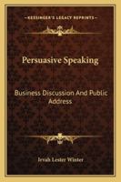 Persuasive Speaking: Business Discussion and Public Address 1163188344 Book Cover
