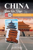 GUÍA DE VIAJE CHINA 2026: Explora maravillas antiguas, ciudades bulliciosas y belleza natural en una tierra de tradiciones atemporales (Spanish Edition) B0FH71FSFM Book Cover