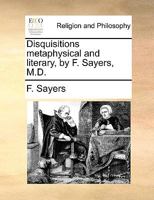 Disquisitions metaphysical and literary, by F. Sayers, M.D. 1140681206 Book Cover