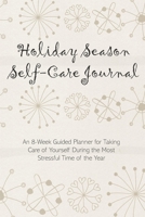 Holiday Season Self-Care Journal: An 8-Week Guided Planner for Taking Care of Yourself During the Most Stressful Time of the Year 1700496956 Book Cover