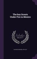 The Boy Scouts under Fire in Mexico 1515386058 Book Cover