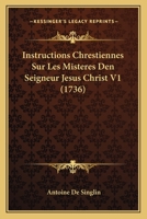 Instructions Chrestiennes Sur Les Misteres Den Seigneur Jesus Christ V1 (1736) 1104772647 Book Cover