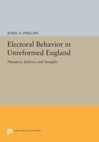 Electoral Behavior in Unreformed England: Plumpers, Splitters, and Straights 0691614016 Book Cover