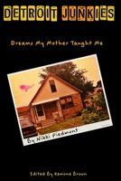 Detroit Junkies : Dreams My Mother Taught Me 1691238562 Book Cover