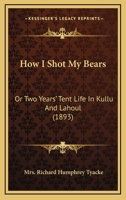 How I Shot My Bears: Or Two Years' Tent Life In Kullu And Lahoul 1146857519 Book Cover