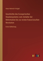 Geschichte des Europäischen Staatensystems vom Zeitalter der Reformation bis zur ersten französischen Revolution: Erste Abtheilung 3368023268 Book Cover