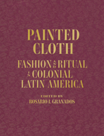 Painted Cloth: Fashion and Ritual in Colonial Latin America null Book Cover