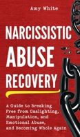 Narcissistic Abuse Recovery: A Guide to Breaking Free from Gaslighting, Manipulation, and Emotional Abuse, and Becoming Whole Again 1953036783 Book Cover