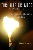 This Glorious Mess: Love and Relationship Laid Bare 0996904301 Book Cover
